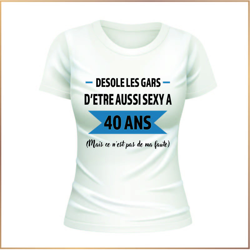 T-shirt - Désolé les gars d'être aussi sexy à 40 ans - Brod N' Flock