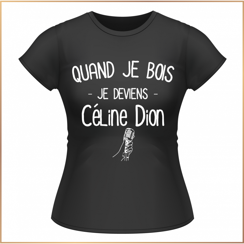 T-shirt - Quand je bois je deviens Céline Dion - Brod N' Flock T-shirt - Quand je bois je deviens Céline Dion - Brod N' Flock