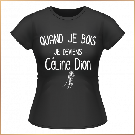 T-shirt - Quand je bois je deviens Céline Dion - Brod N' Flock