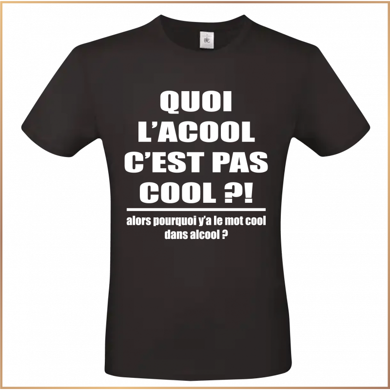 T-shirt - quoi l'alcool c'est pas cool ?! - Brod N' Flock