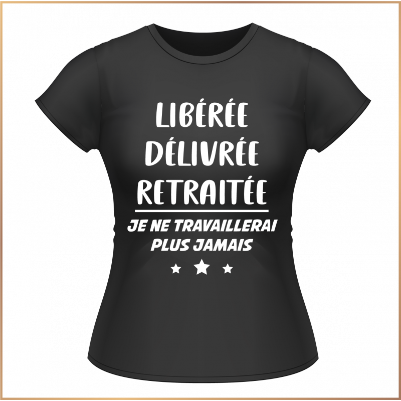 T-shirt - Libérée délivrée retraitée... je ne - Brod N' Flock