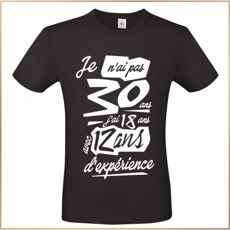 T-shirt - Je n'ai pas 30 ans j'ai 18 avec 12 ans d'exp - Brod N' Flock